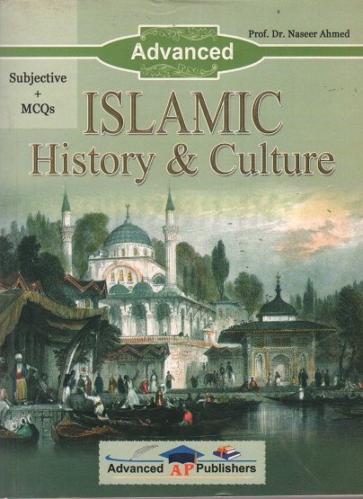 Advanced Islamic History and Culture by Dr. Naseer Ahmed